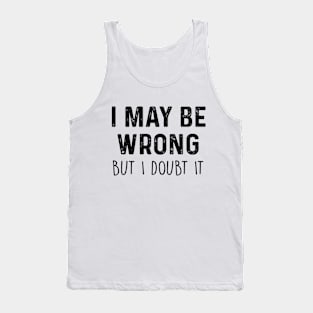 I May Be Wrong But I Doubt It Tank Top